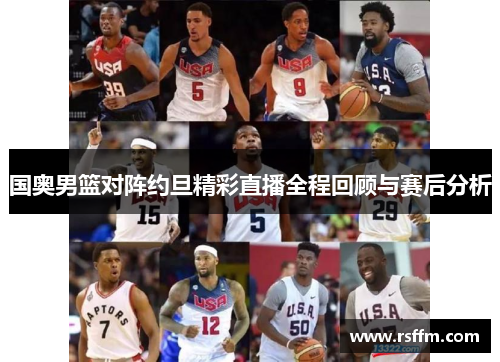 国奥男篮对阵约旦精彩直播全程回顾与赛后分析