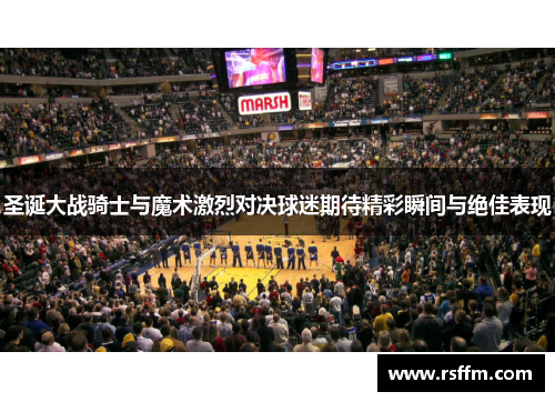 圣诞大战骑士与魔术激烈对决球迷期待精彩瞬间与绝佳表现